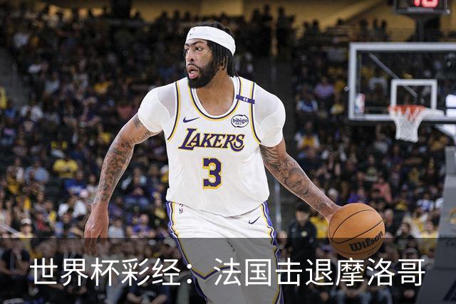 世界杯彩经：法国击退摩洛哥