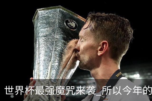 世界杯最强魔咒来袭 所以今年的冠军是？