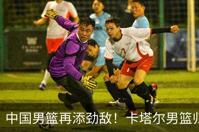 中国男篮再添劲敌！卡塔尔男篮归化湖人旧将神射手纳恩 签约5年