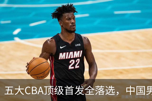 五大CBA顶级首发全落选，中国男篮23人名单祭出最决绝换血信号？