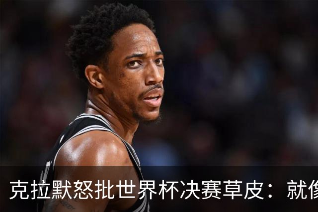 克拉默怒批世界杯决赛草皮：就像保龄球道上铺了一层地毯