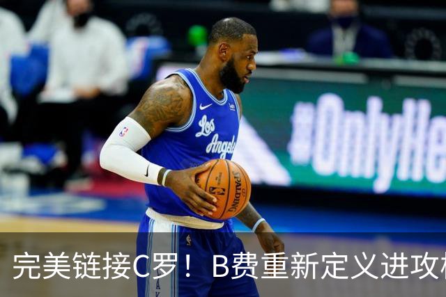 完美链接C罗！B费重新定义进攻核心 流言在此刻戛然而止