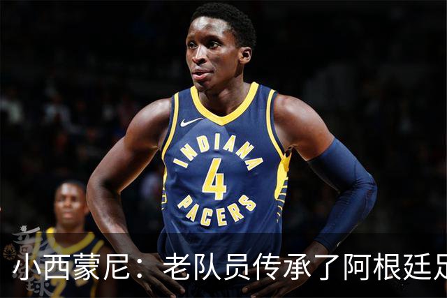 小西蒙尼：老队员传承了阿根廷足球的内核，梅西永远以身作则