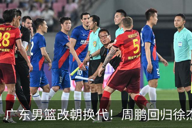 广东男篮改朝换代！周鹏回归徐杰有意离队，徐昕事情复杂，外援续约权将被出售！