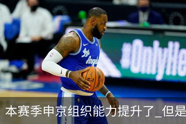 本赛季申京组织能力提升了 但是中远投能力仍需提高