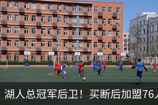 湖人总冠军后卫！买断后加盟76人！詹姆斯等来最强帮手