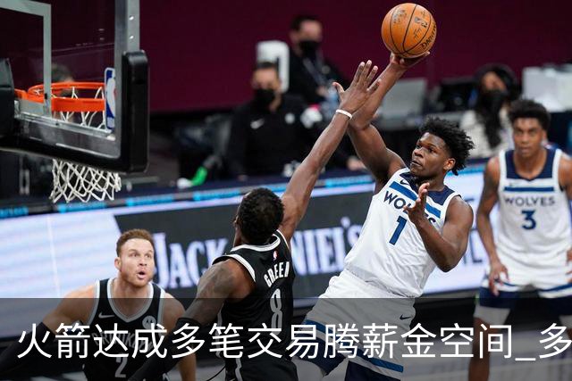 火箭达成多笔交易腾薪金空间 多名新人被白送