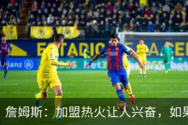 詹姆斯：加盟热火让人兴奋，如果能去迈阿密将有望超越乔丹