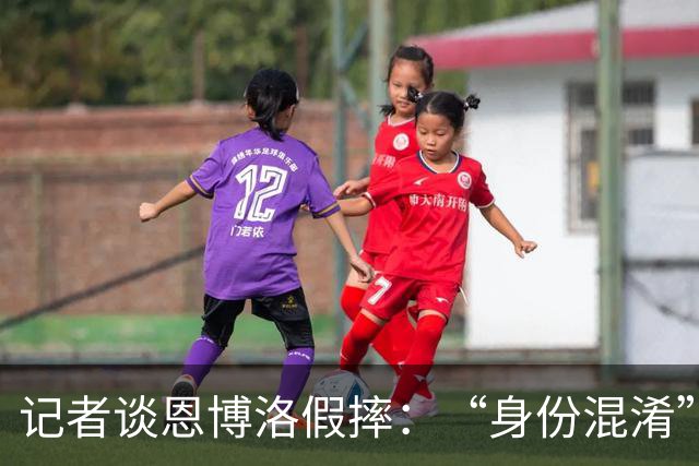 记者谈恩博洛假摔：“身份混淆”存在巨大的讨论空间，这才是问题